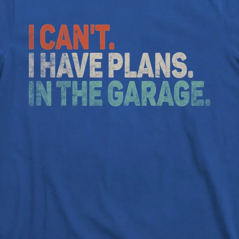 I Cant I Have Plans In The Garage Mechanic Car Enthusiast Gift T-Shirt