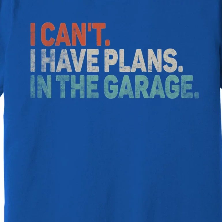 I Cant I Have Plans In The Garage Mechanic Car Enthusiast Gift Premium T-Shirt