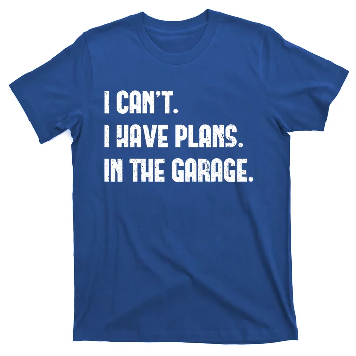 I Cant I Have Plans In The Garage Fathers Day Car Mechanics Great Gift T-Shirt