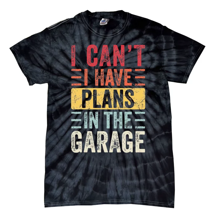 I Can't I Have Plans In The Garage Funny Car Mechanic Retro Tie-Dye T-Shirt