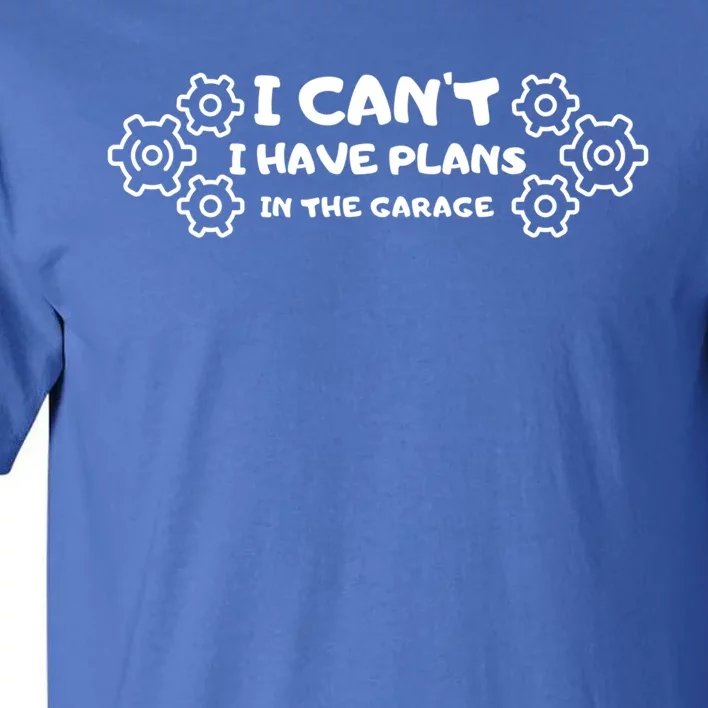 I Can’t I Have Plans In The Garage Gift Tall T-Shirt