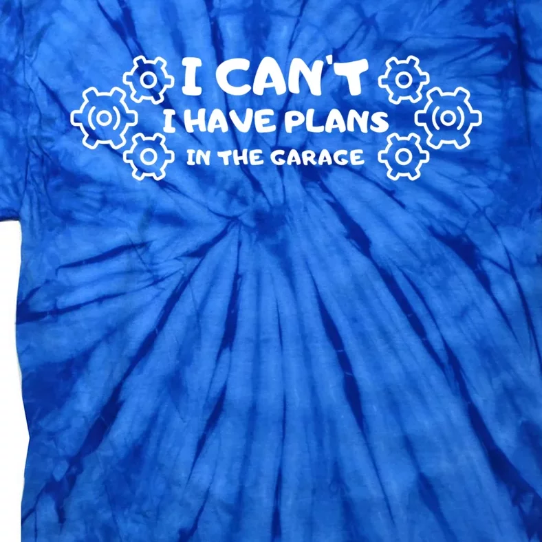 I Can’t I Have Plans In The Garage Gift Tie-Dye T-Shirt