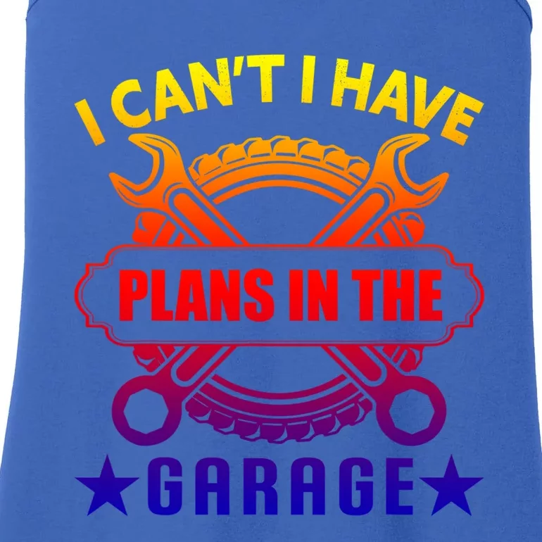 I Cant I Have Plans In The Garage Great Gift Ladies Essential Tank