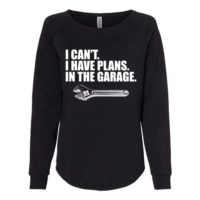 I Can't I Have Plans In The Garage Gift Womens California Wash Sweatshirt