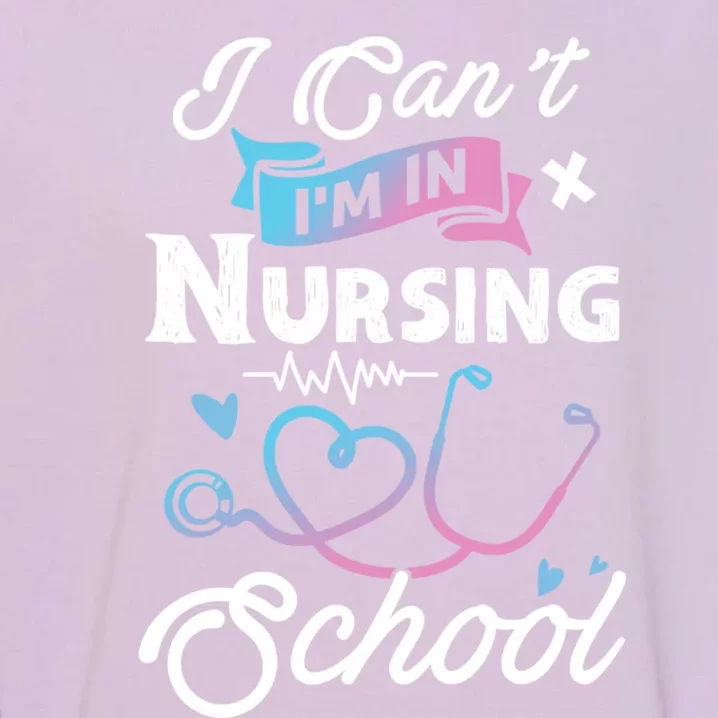 I Cant Im In Nursing School Funny Gift Design Idea Design Cool Gift Garment-Dyed Sweatshirt