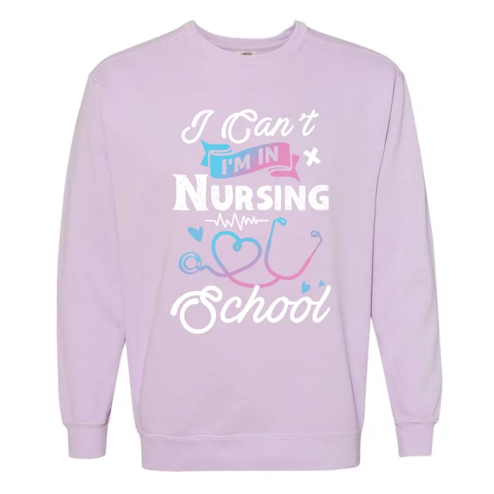 I Cant Im In Nursing School Funny Gift Design Idea Design Cool Gift Garment-Dyed Sweatshirt