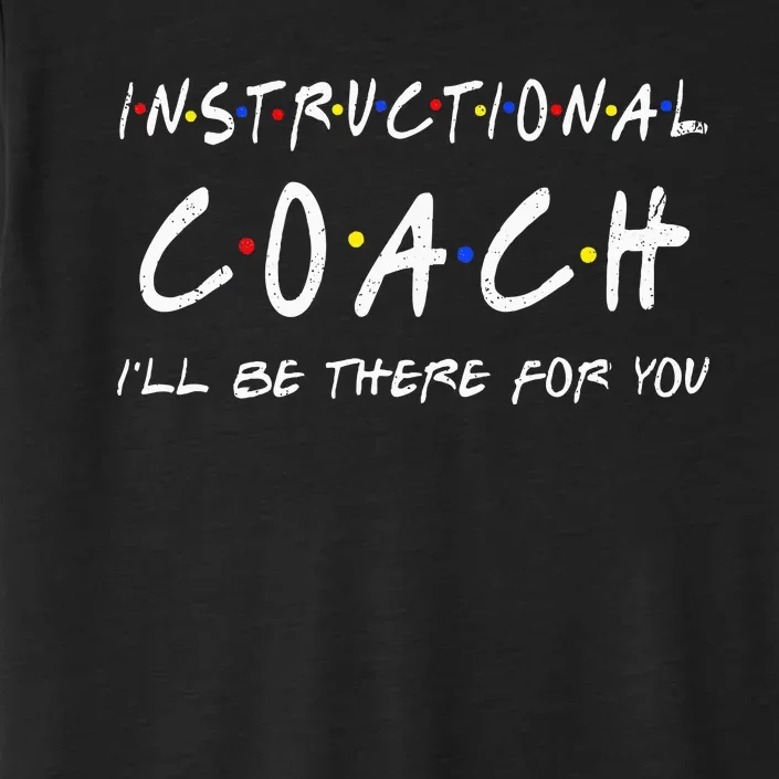 Instructional Coach Ill Be There For You ChromaSoft Performance T-Shirt