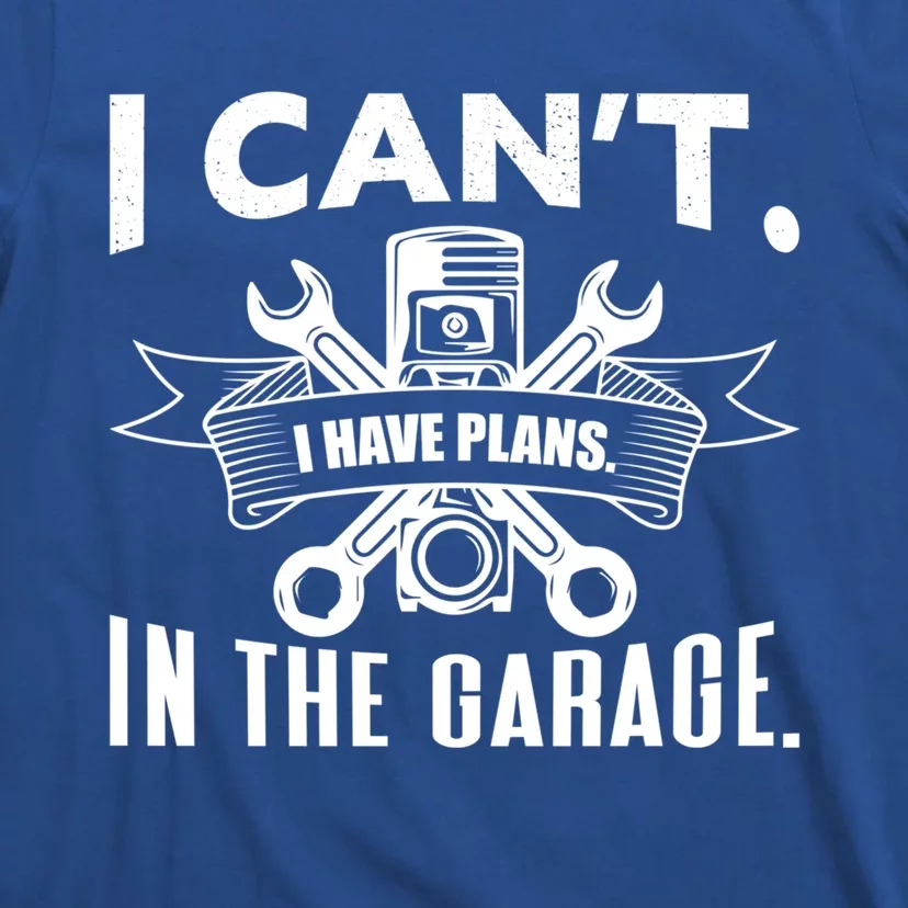 I Cant I Have Plans In The Garage Great Gift T-Shirt