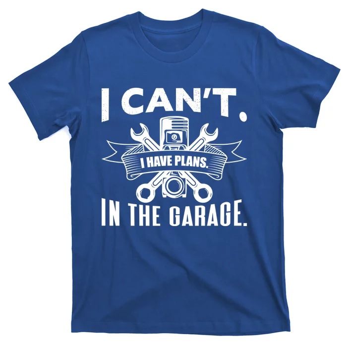 I Cant I Have Plans In The Garage Great Gift T-Shirt