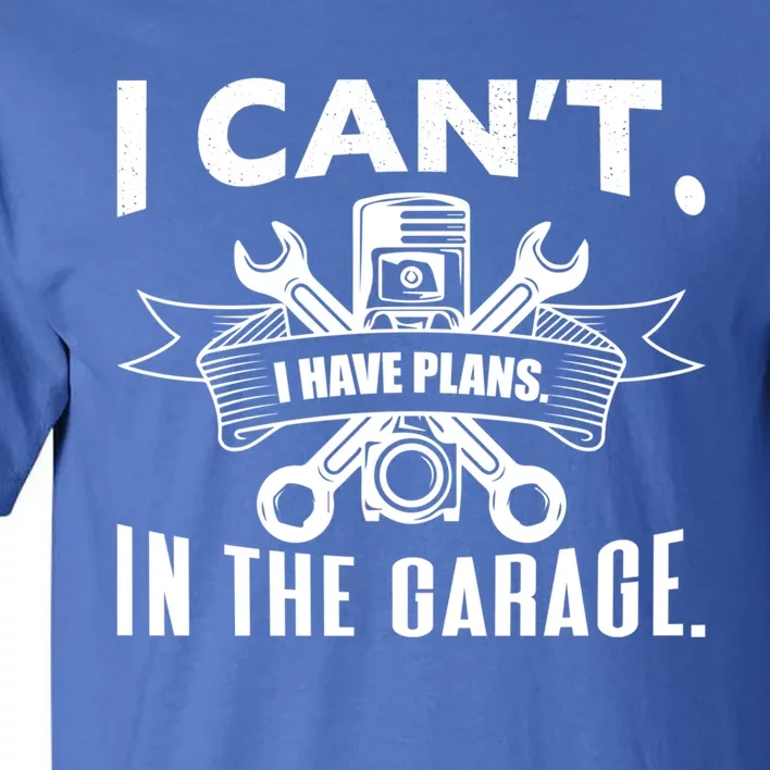 I Cant I Have Plans In The Garage Great Gift Tall T-Shirt