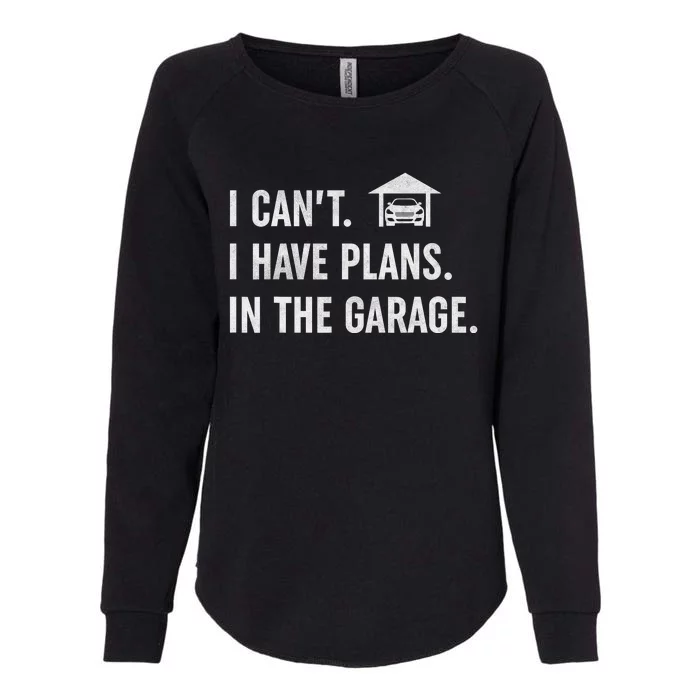 I Can't I Have Plans In The Garage Funny Car Guys Mechanic Womens California Wash Sweatshirt