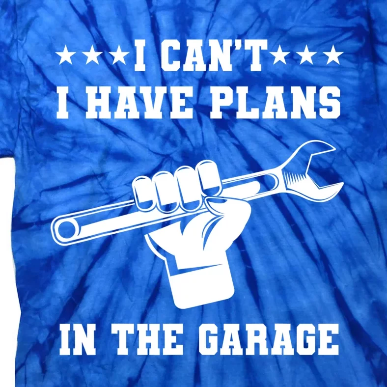 I Can't I Have Plans In The Garage Tools Car Mechanic Hobby Great Gift Tie-Dye T-Shirt