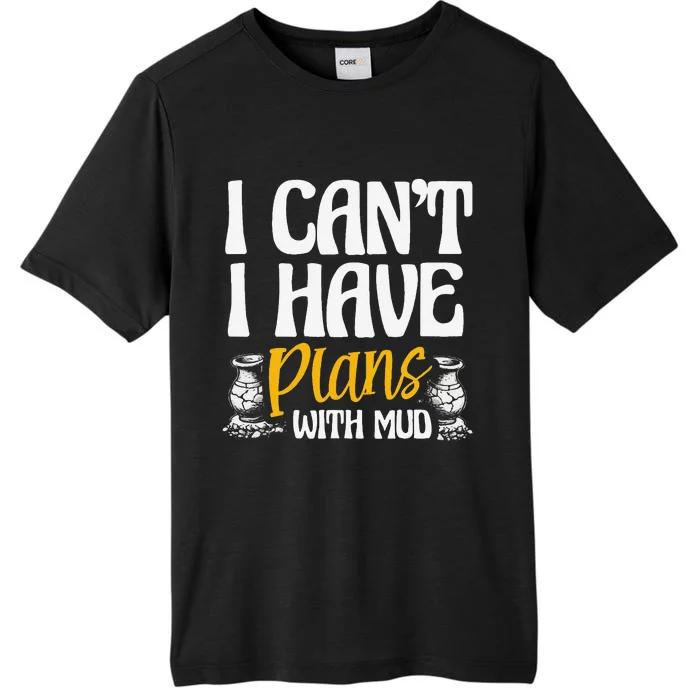 I CanT I Have Plans With Mud Clay Potter Kiln Pot Making ChromaSoft Performance T-Shirt