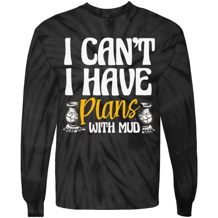 I CanT I Have Plans With Mud Clay Potter Kiln Pot Making Tie-Dye Long Sleeve Shirt