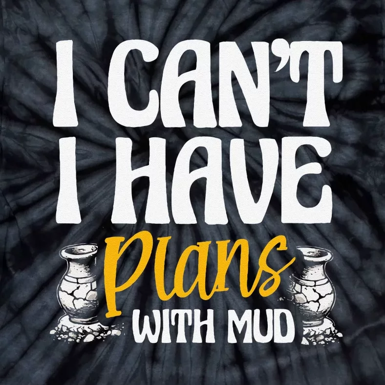 I CanT I Have Plans With Mud Clay Potter Kiln Pot Making Tie-Dye T-Shirt