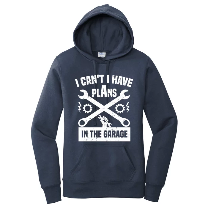 I Can't I Have Plans In The Garage Gift Women's Pullover Hoodie