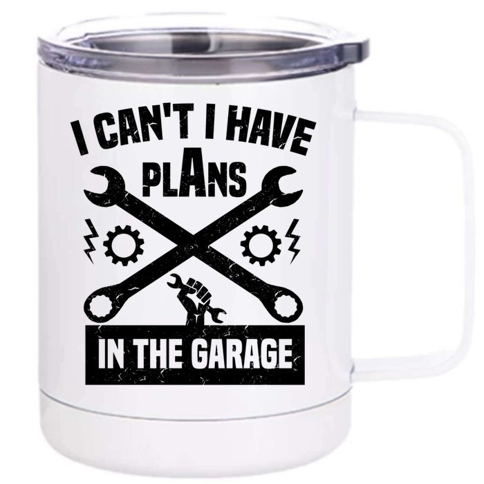 I Can't I Have Plans In The Garage Gift Front & Back 12oz Stainless Steel Tumbler Cup