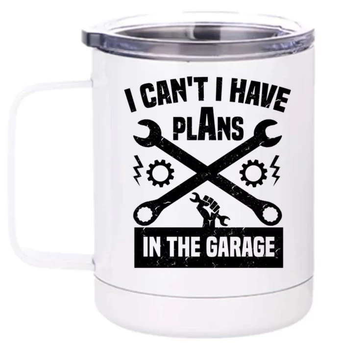 I Can't I Have Plans In The Garage Gift Front & Back 12oz Stainless Steel Tumbler Cup