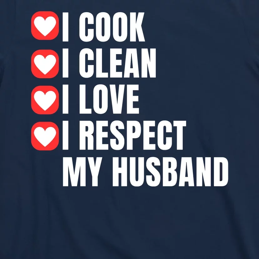 I Cook I Clean I Love I Respect My Husband Amazing Spouse Strong Appreciation T-Shirt