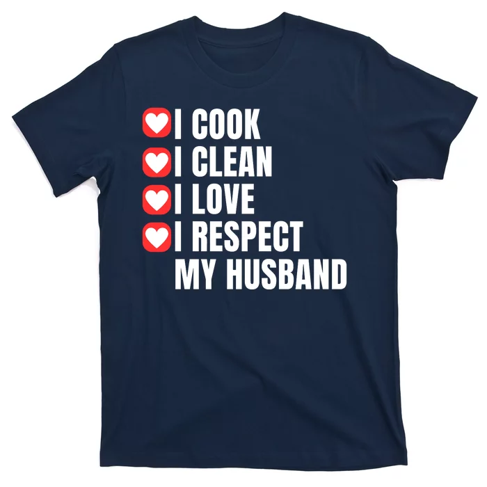 I Cook I Clean I Love I Respect My Husband Amazing Spouse Strong Appreciation T-Shirt