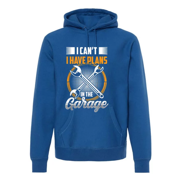 I Can't I Have Plans In The Garage Tools Car Mechanic Hobby Meaningful Gift Premium Hoodie