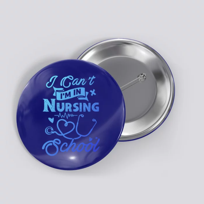 I Cant Im In Nursing School Funny Gift Design Idea Design Cool Gift Button