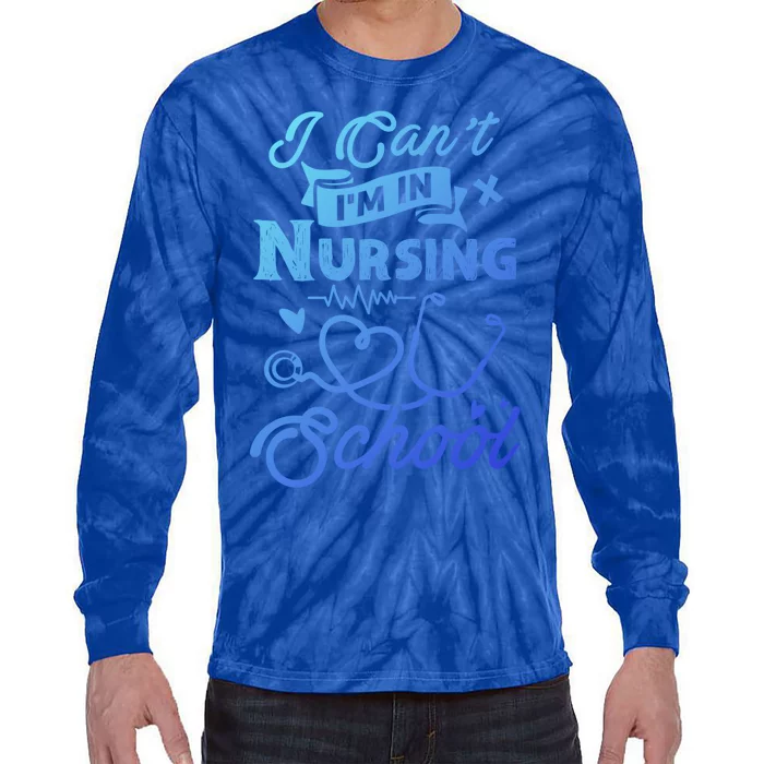 I Cant Im In Nursing School Funny Gift Design Idea Design Cool Gift Tie-Dye Long Sleeve Shirt