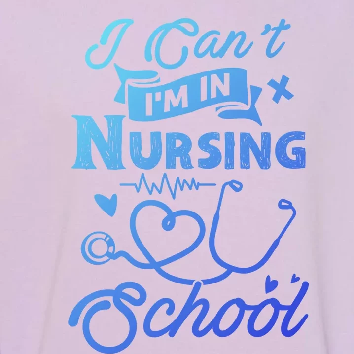 I Cant Im In Nursing School Funny Gift Design Idea Design Cool Gift Garment-Dyed Sweatshirt