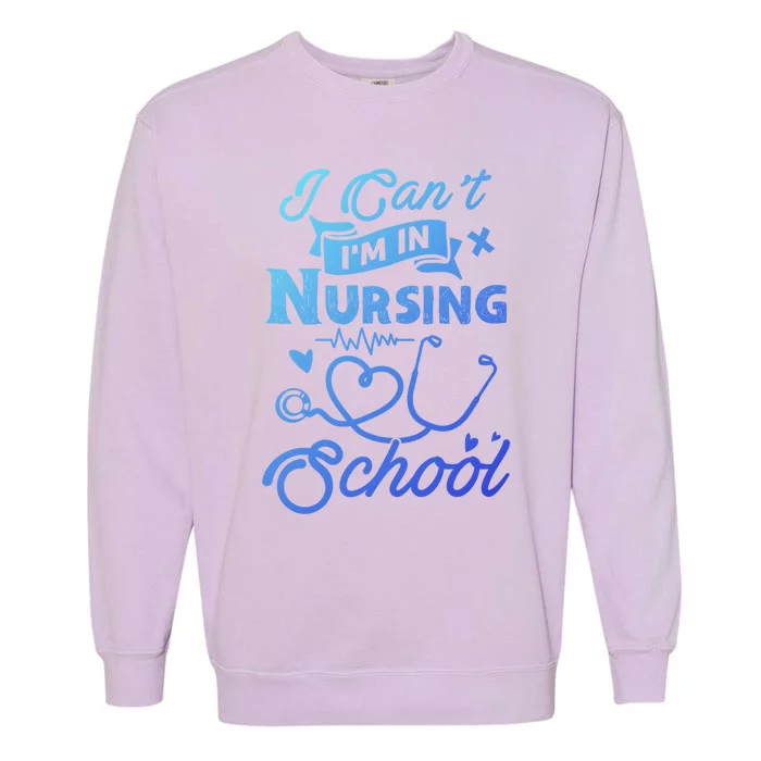 I Cant Im In Nursing School Funny Gift Design Idea Design Cool Gift Garment-Dyed Sweatshirt