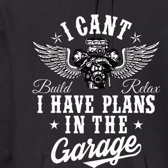 I Cant I Have Plans In The Garage Fathers Day Car Mechanics Premium Hoodie