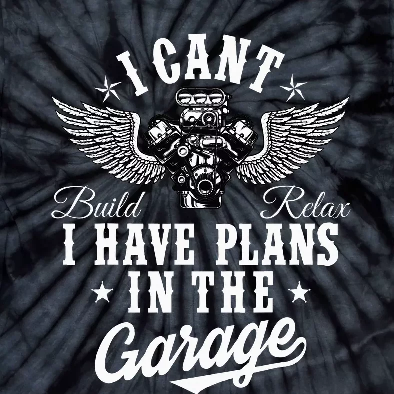 I Cant I Have Plans In The Garage Fathers Day Car Mechanics Tie-Dye T-Shirt