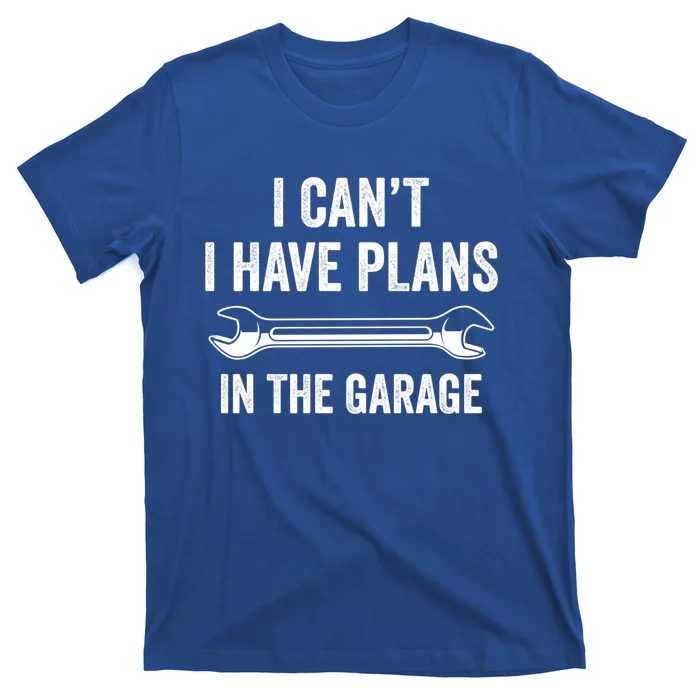 I Can't I Have Plans In The Garage Gift T-Shirt