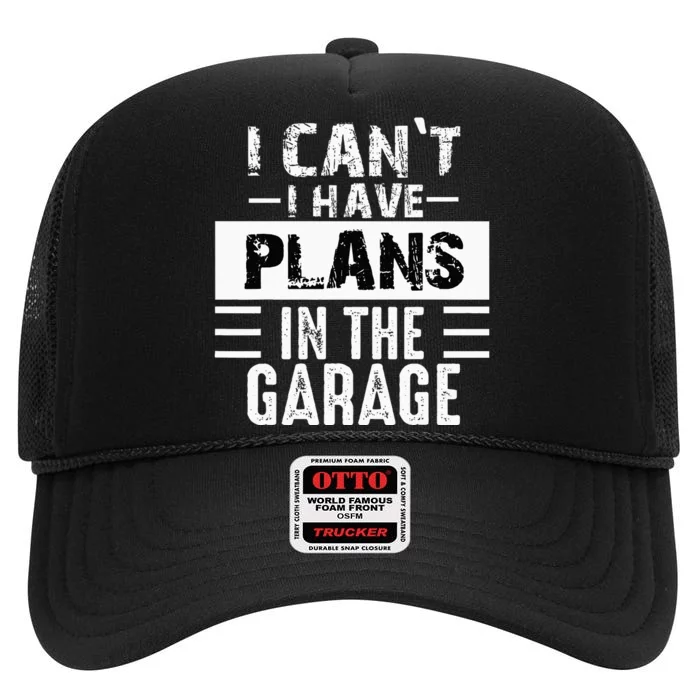 I Cant I Have Plans In The Garage Funny Retro Car Mechanic High Crown Mesh Trucker Hat