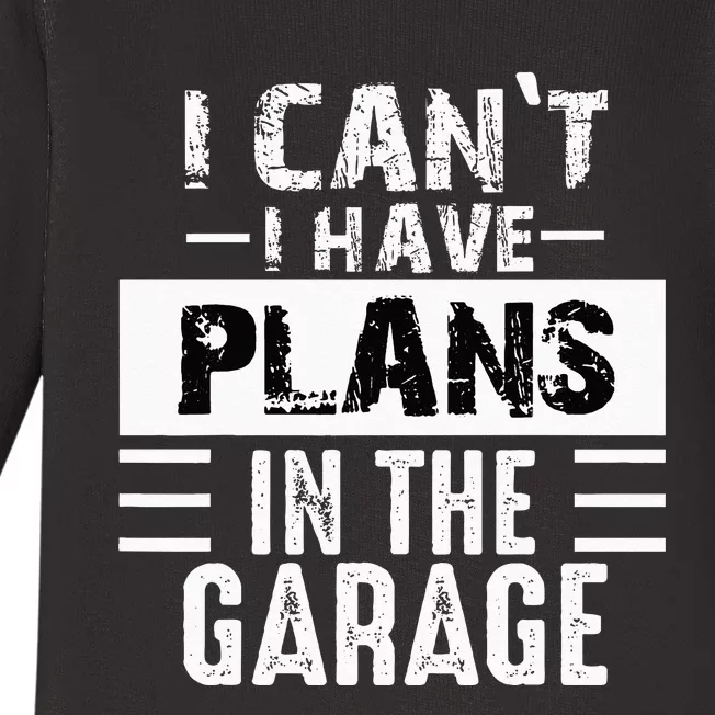 I Cant I Have Plans In The Garage Funny Retro Car Mechanic Baby Long Sleeve Bodysuit