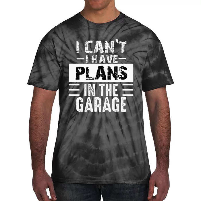 I Cant I Have Plans In The Garage Funny Retro Car Mechanic Tie-Dye T-Shirt