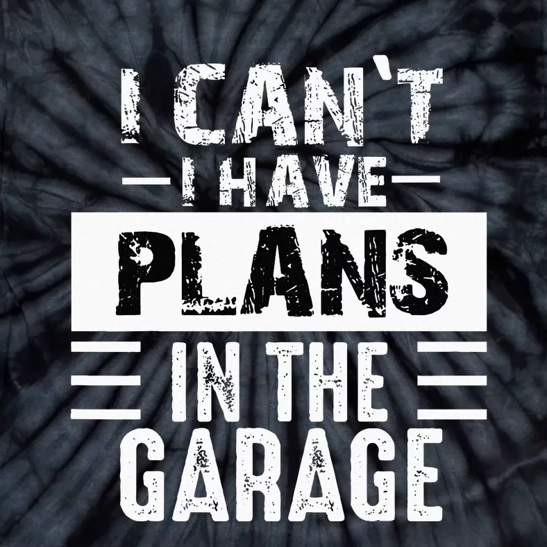 I Cant I Have Plans In The Garage Funny Retro Car Mechanic Tie-Dye T-Shirt