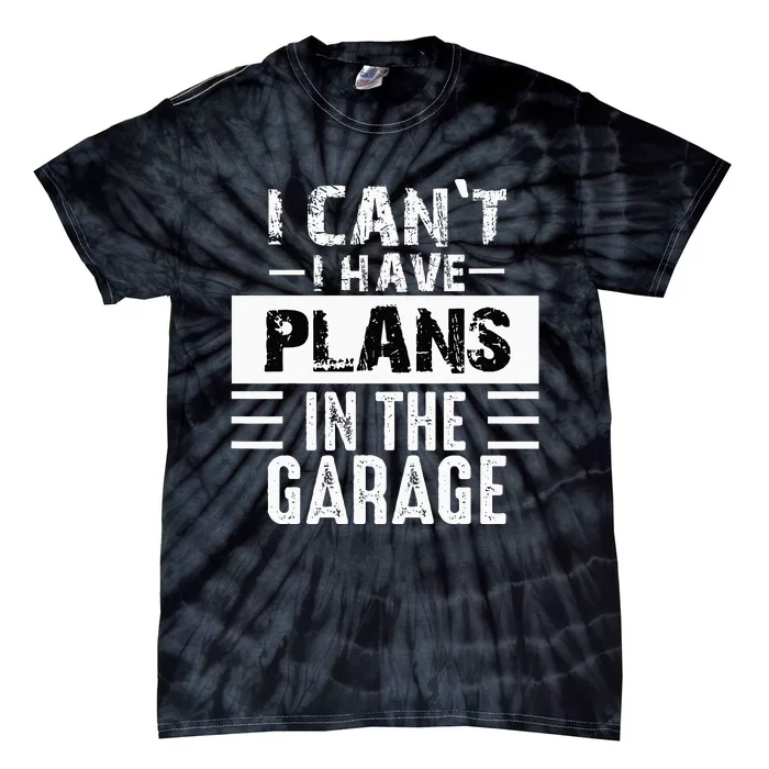 I Cant I Have Plans In The Garage Funny Retro Car Mechanic Tie-Dye T-Shirt