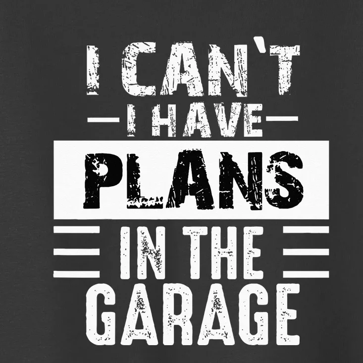 I Cant I Have Plans In The Garage Funny Retro Car Mechanic Toddler T-Shirt