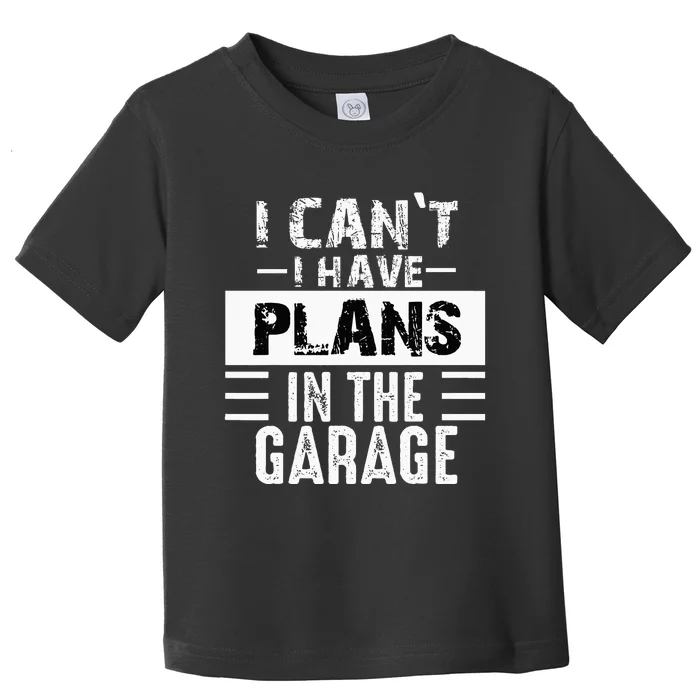 I Cant I Have Plans In The Garage Funny Retro Car Mechanic Toddler T-Shirt