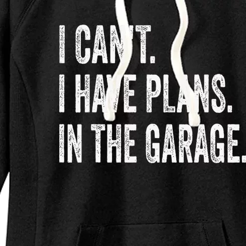 I CanT I Have Plans In The Garage Funny Car Mechanic Women's Fleece Hoodie