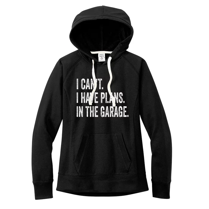 I CanT I Have Plans In The Garage Funny Car Mechanic Women's Fleece Hoodie