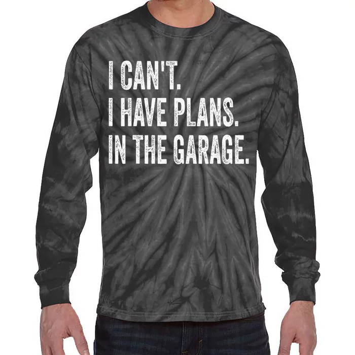 I CanT I Have Plans In The Garage Funny Car Mechanic Tie-Dye Long Sleeve Shirt