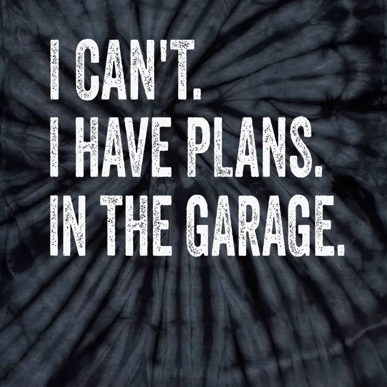 I CanT I Have Plans In The Garage Funny Car Mechanic Tie-Dye T-Shirt