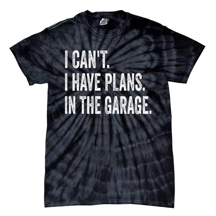 I CanT I Have Plans In The Garage Funny Car Mechanic Tie-Dye T-Shirt