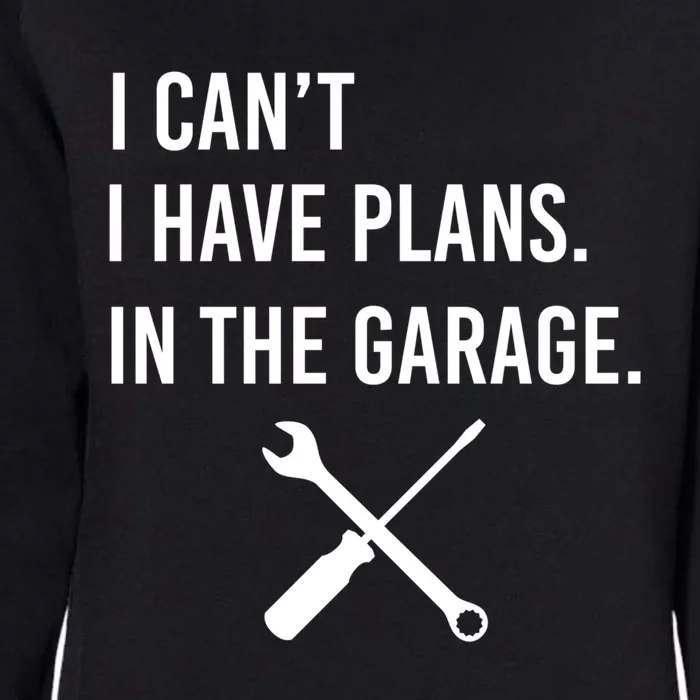 I Can't I Have Plans In My Garage Funny Mechanic Gift Womens California Wash Sweatshirt