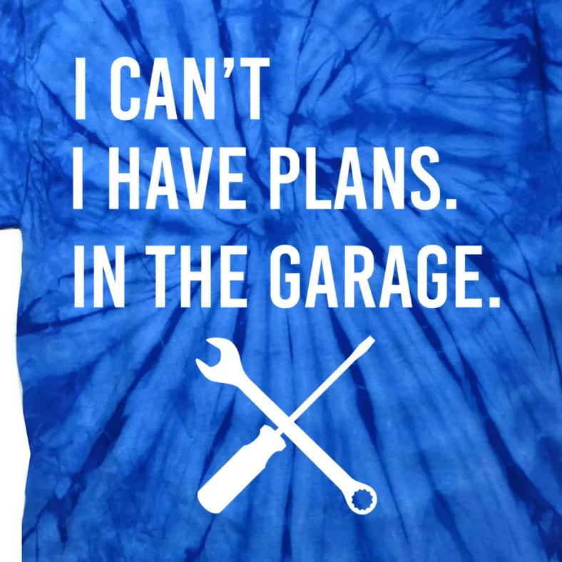 I Can't I Have Plans In My Garage Funny Mechanic Gift Tie-Dye T-Shirt