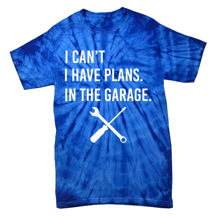 I Can't I Have Plans In My Garage Funny Mechanic Gift Tie-Dye T-Shirt