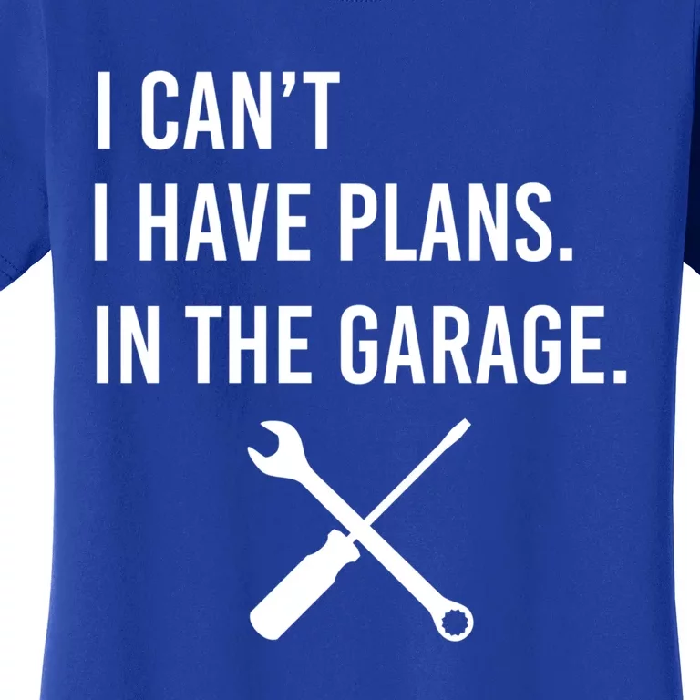 I Can't I Have Plans In My Garage Funny Mechanic Gift Women's T-Shirt