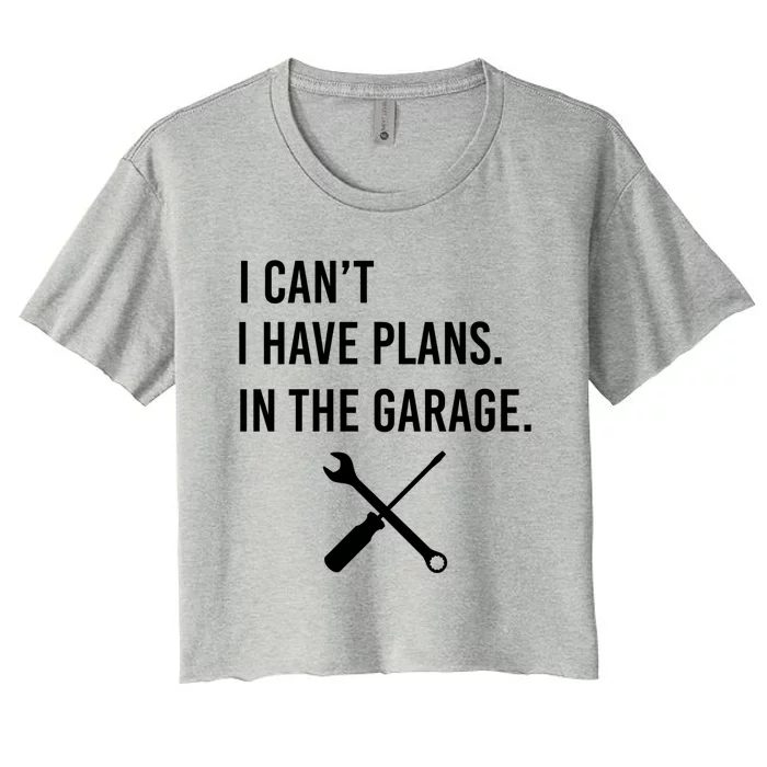 I Can't I Have Plans In My Garage Funny Mechanic Gift Women's Crop Top Tee