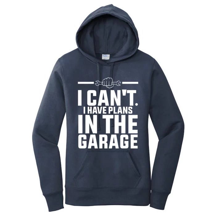 I Can't I Have Plans In The Garage Great Gift Women's Pullover Hoodie